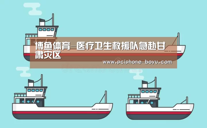 博鱼体育-医疗卫生救援队急赴甘肃灾区(图3) BOYU Sports